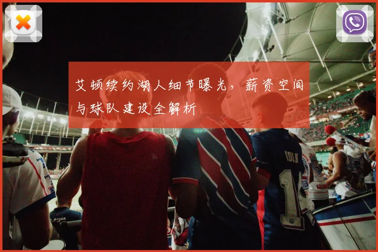 艾顿续约湖人细节曝光,薪资空间与球队建设全解析
